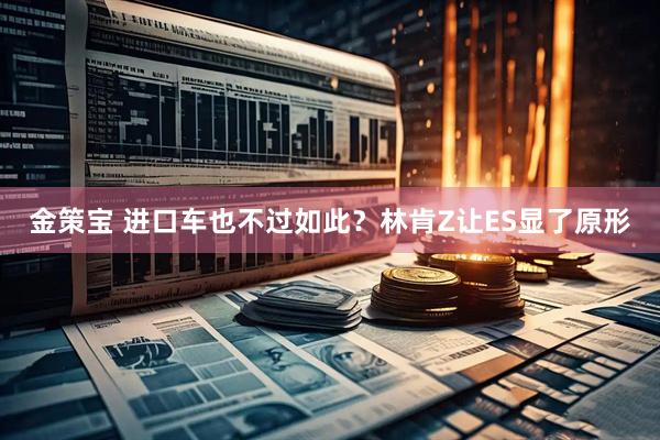 金策宝 进口车也不过如此？林肯Z让ES显了原形